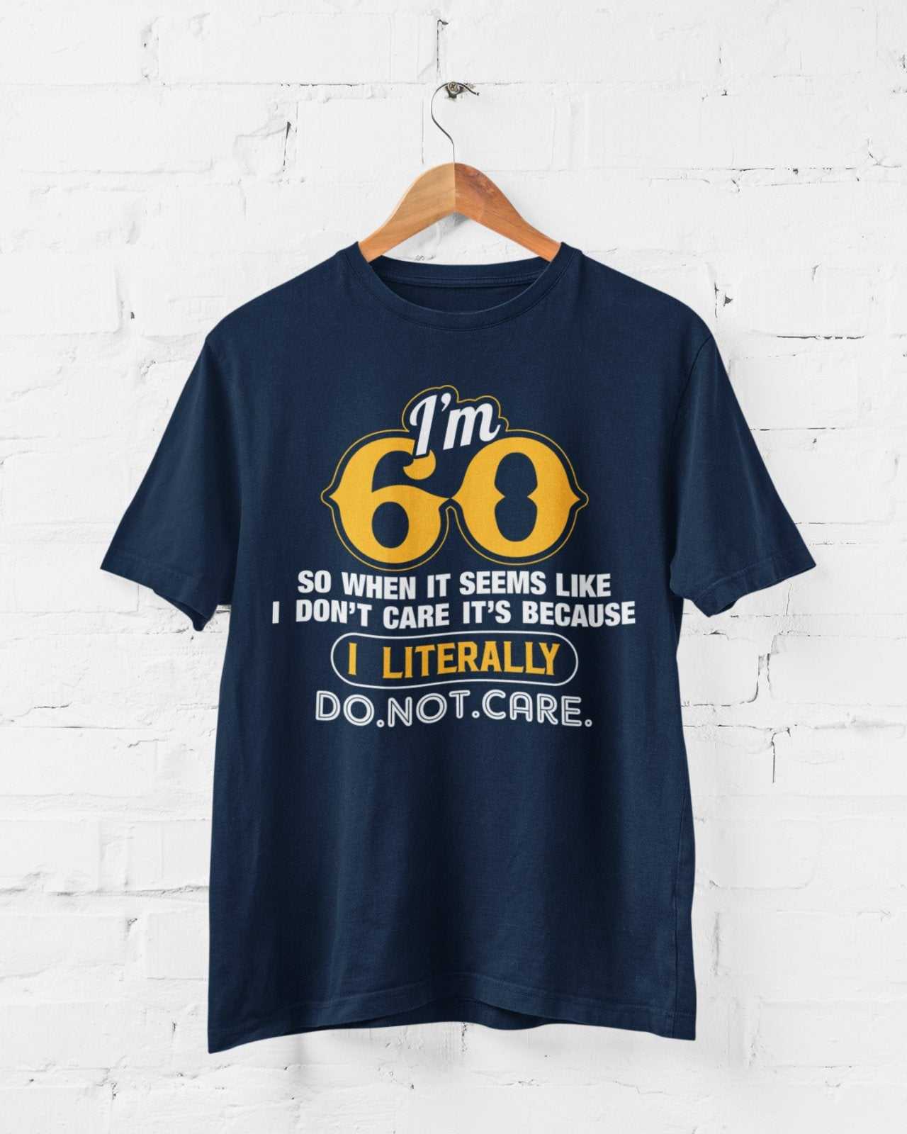 Funny 60th Birthday T-Shirt I'm 60 And I Literally Do Not Care Gift sixty T-Shirt