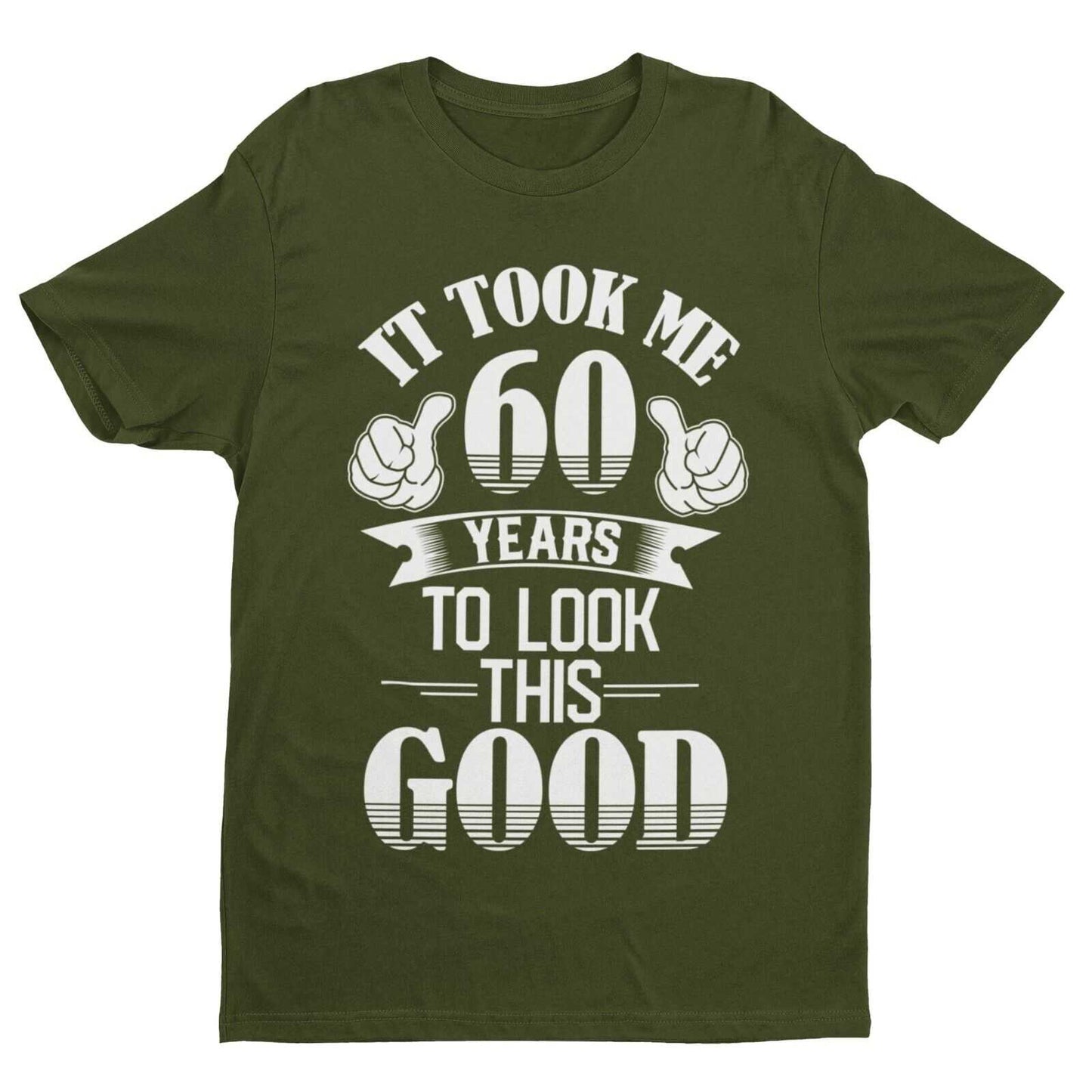It Took Me 60 Years to Look This Good T-Shirt in Military Green, front design view