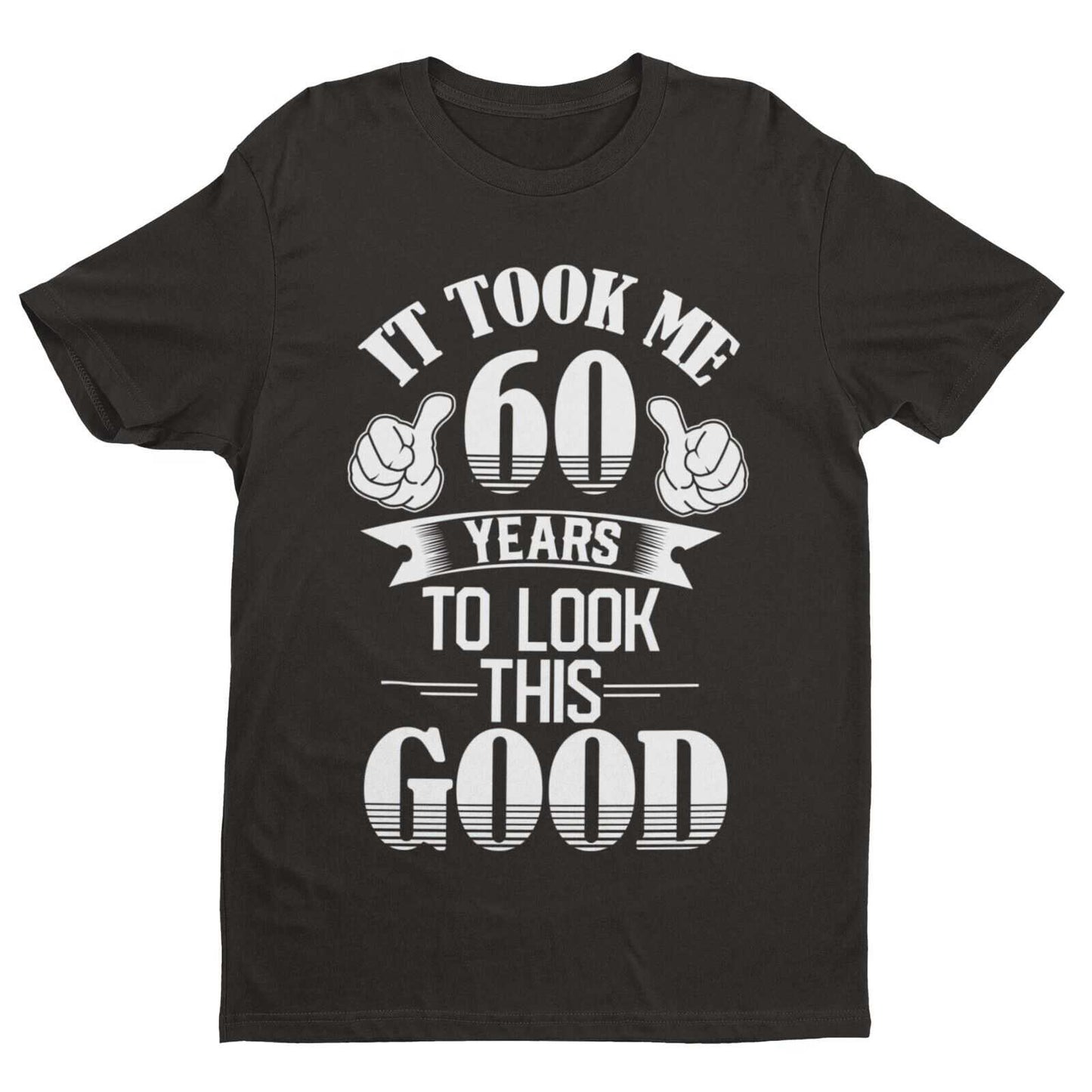It Took Me 60 Years to Look This Good T-Shirt, main front design view