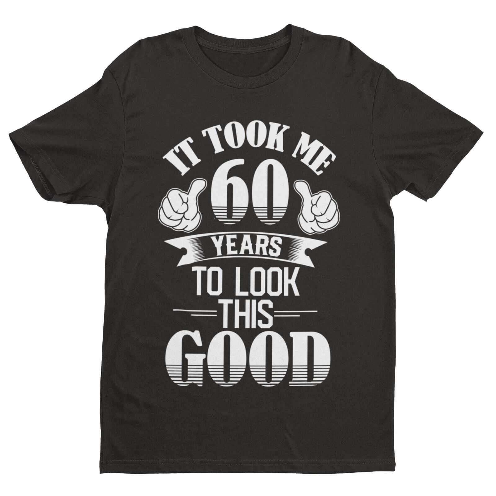 It Took Me 60 Years to Look This Good T-Shirt, main front design view