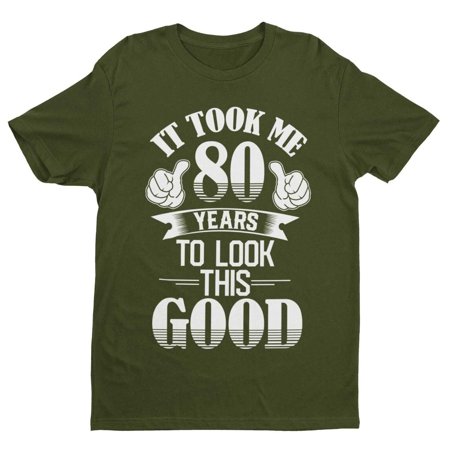 It Took Me 80 Years to Look This Good T-Shirt in Military Green, front design view