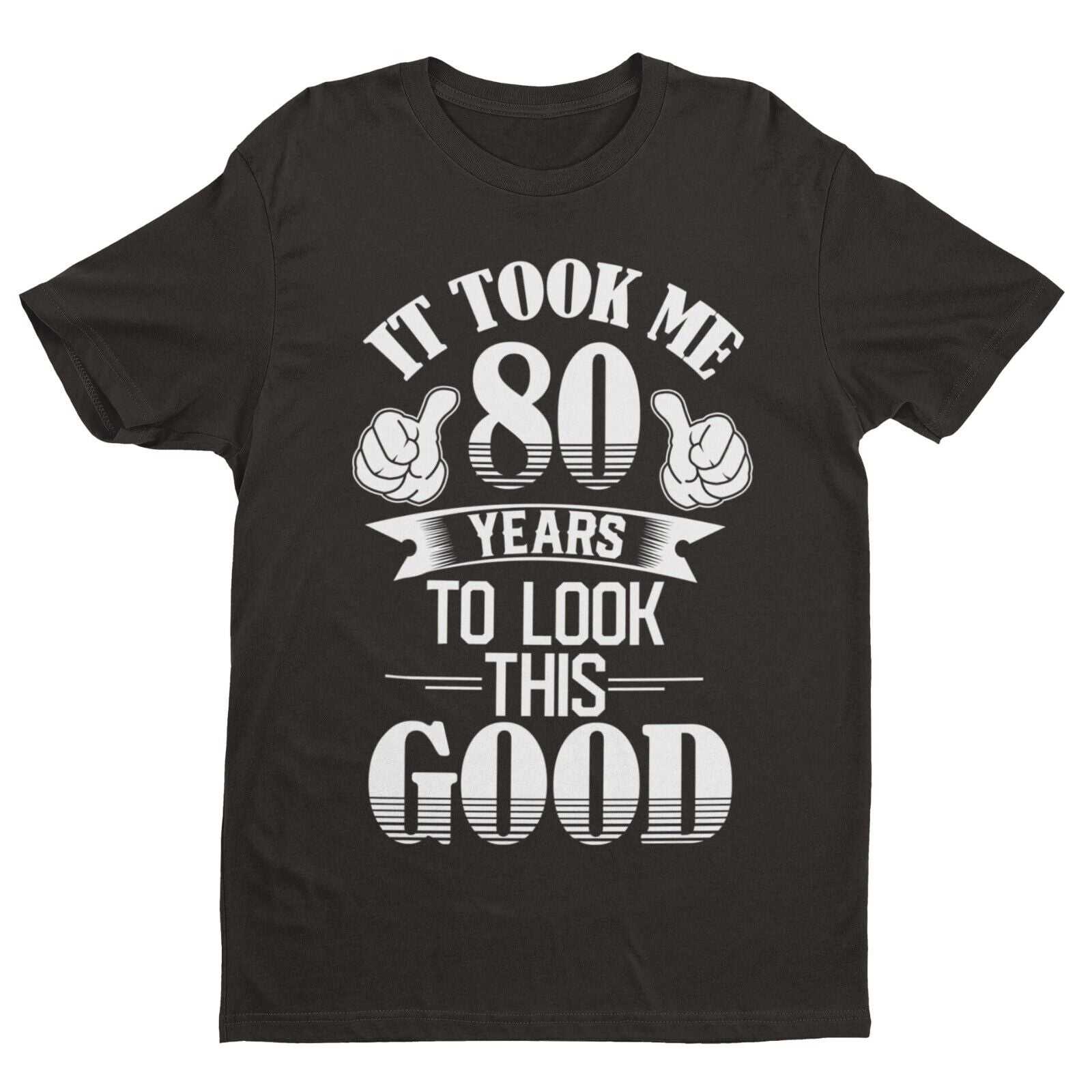 It Took Me 80 Years to Look This Good T-Shirt, main front design view