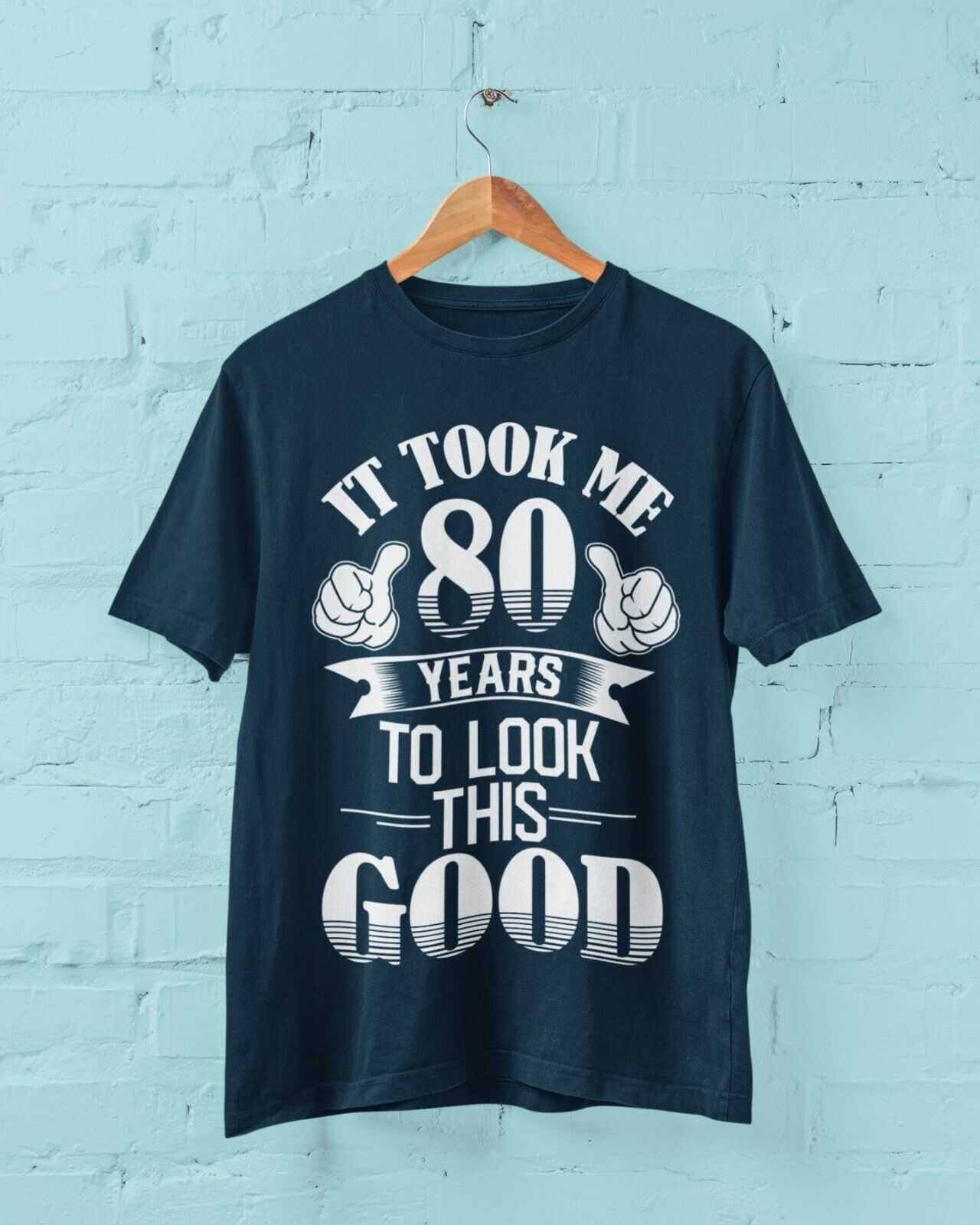 It Took Me 80 Years to Look This Good T-Shirt, ordering and care information