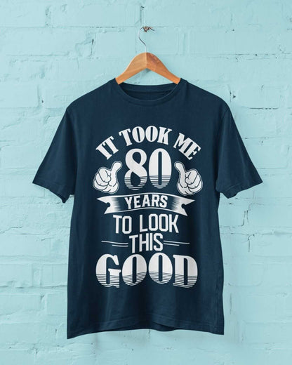 It Took Me 80 Years to Look This Good T-Shirt, ordering and care information