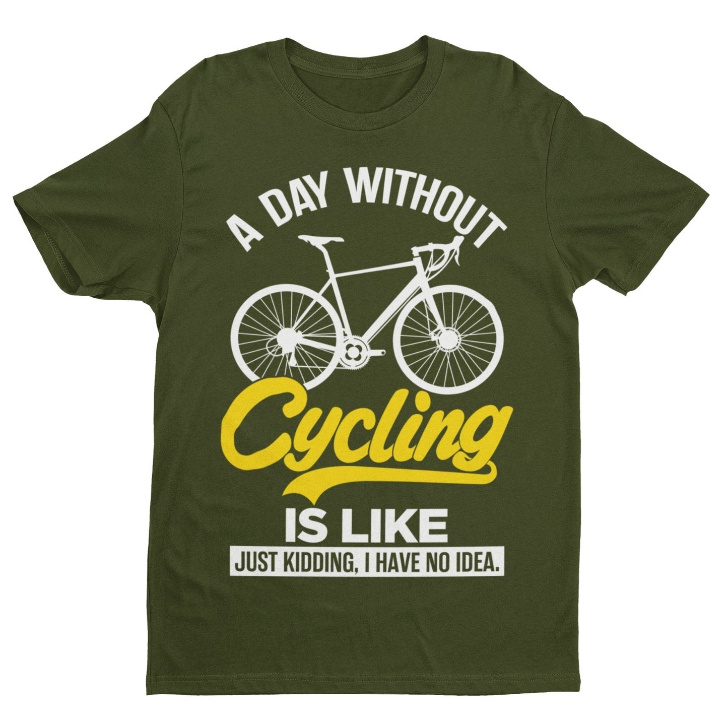 Funny A Day Without Cycling T-Shirt Is Like Just Kidding I Have No Idea Cyclist T-Shirt Gift