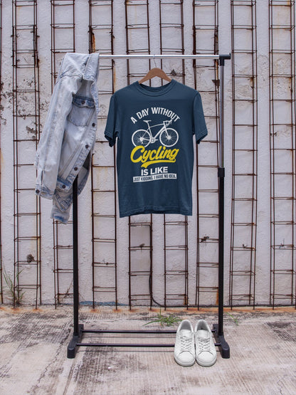 Funny A Day Without Cycling T-Shirt Is Like Just Kidding I Have No Idea Cyclist T-Shirt Gift