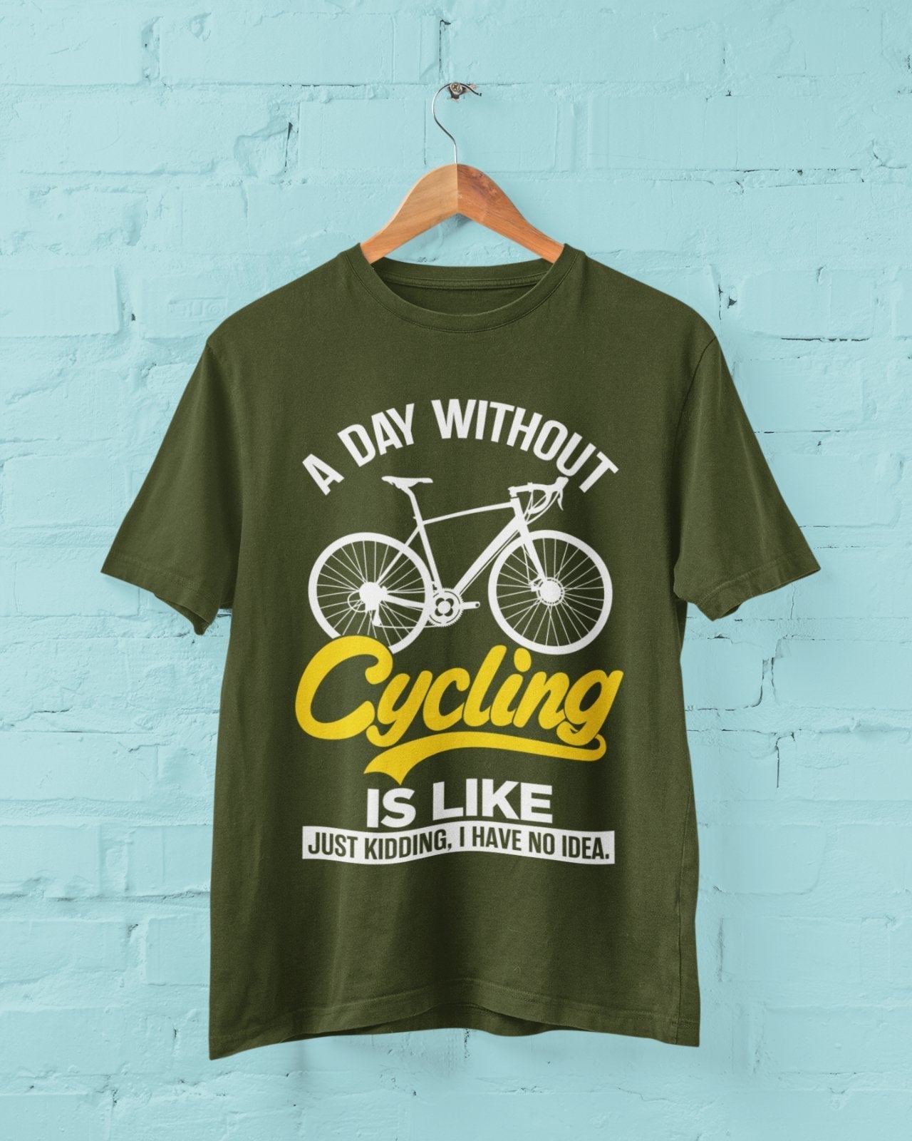 Funny A Day Without Cycling T-Shirt Is Like Just Kidding I Have No Idea Cyclist T-Shirt Gift