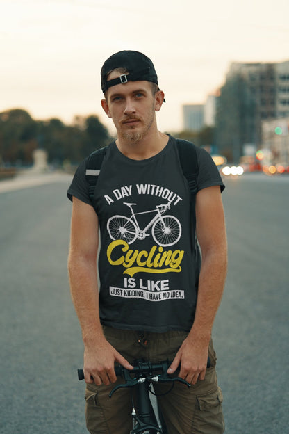 Funny A Day Without Cycling T-Shirt Is Like Just Kidding I Have No Idea Cyclist T-Shirt Gift