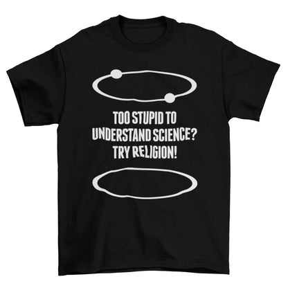 Funny Atheist T-Shirt Too Stupid To Understand Science? Try Religion Free Think T-Shirt