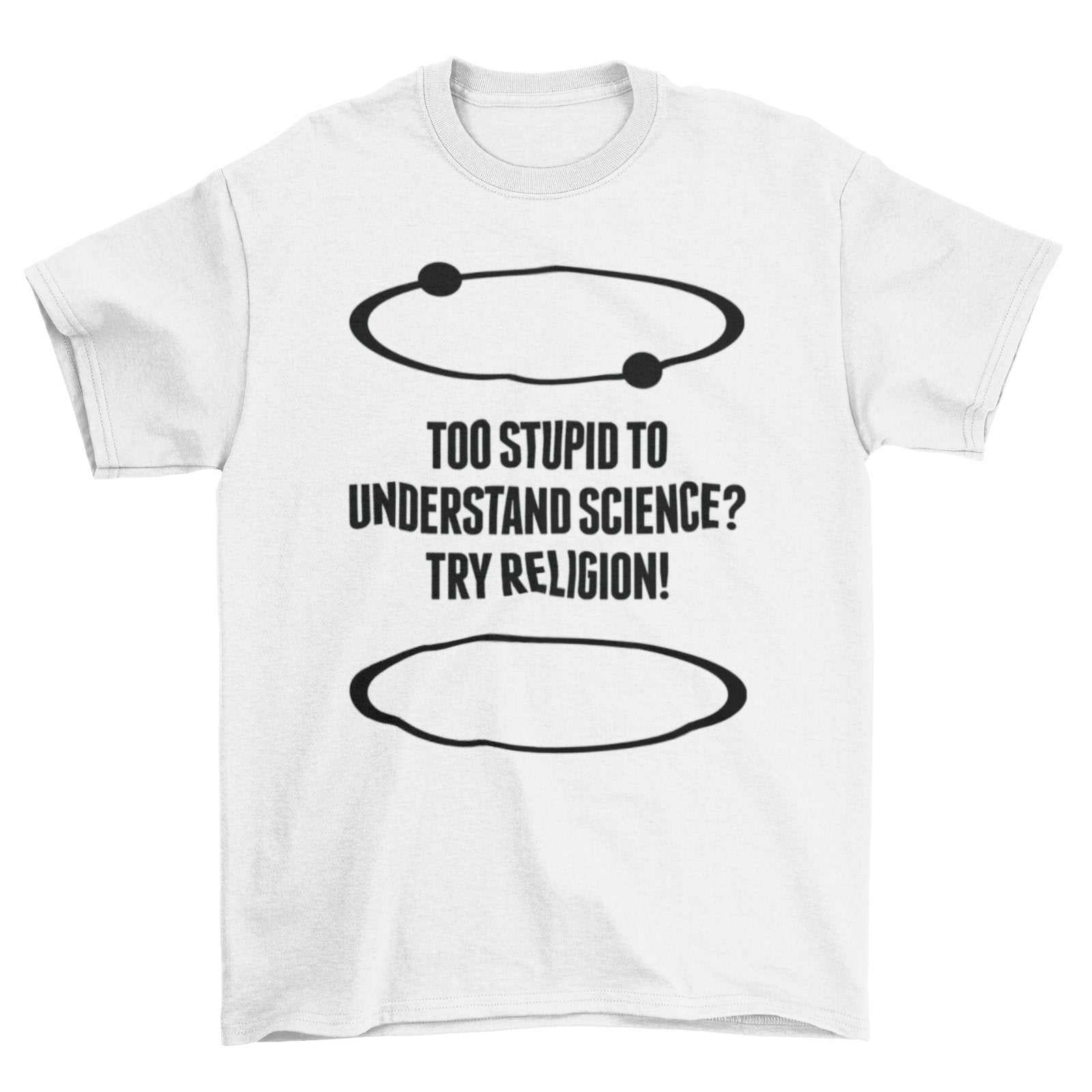 Funny Atheist T-Shirt Too Stupid To Understand Science? Try Religion Free Think T-Shirt