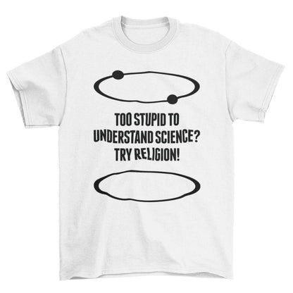 Funny Atheist T-Shirt Too Stupid To Understand Science? Try Religion Free Think T-Shirt
