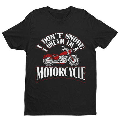 Funny Biker T-Shirt I Don't Snore I Dream I'm A Motorcycle Great Gift Dad T-Shirt