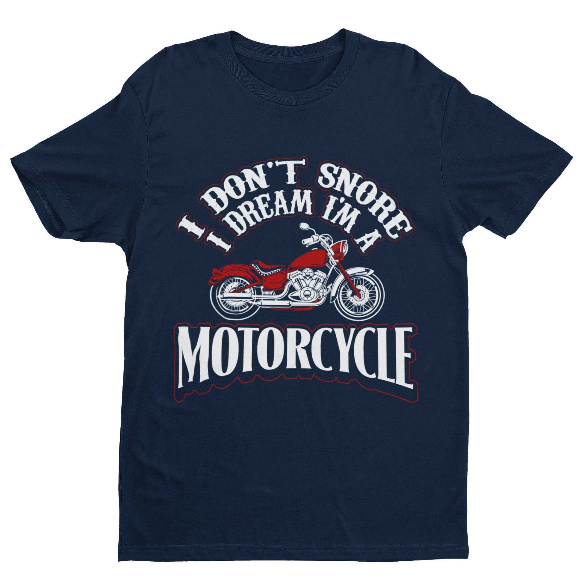 Funny Biker T-Shirt I Don't Snore I Dream I'm A Motorcycle Great Gift Dad T-Shirt