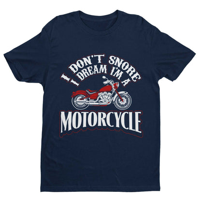 Funny Biker T-Shirt I Don't Snore I Dream I'm A Motorcycle Great Gift Dad T-Shirt