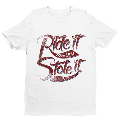 Funny Biker T-Shirt Ride It Like You Stole It Motorcycle Motorbike Slogan T-Shirt T-Shirt Gift