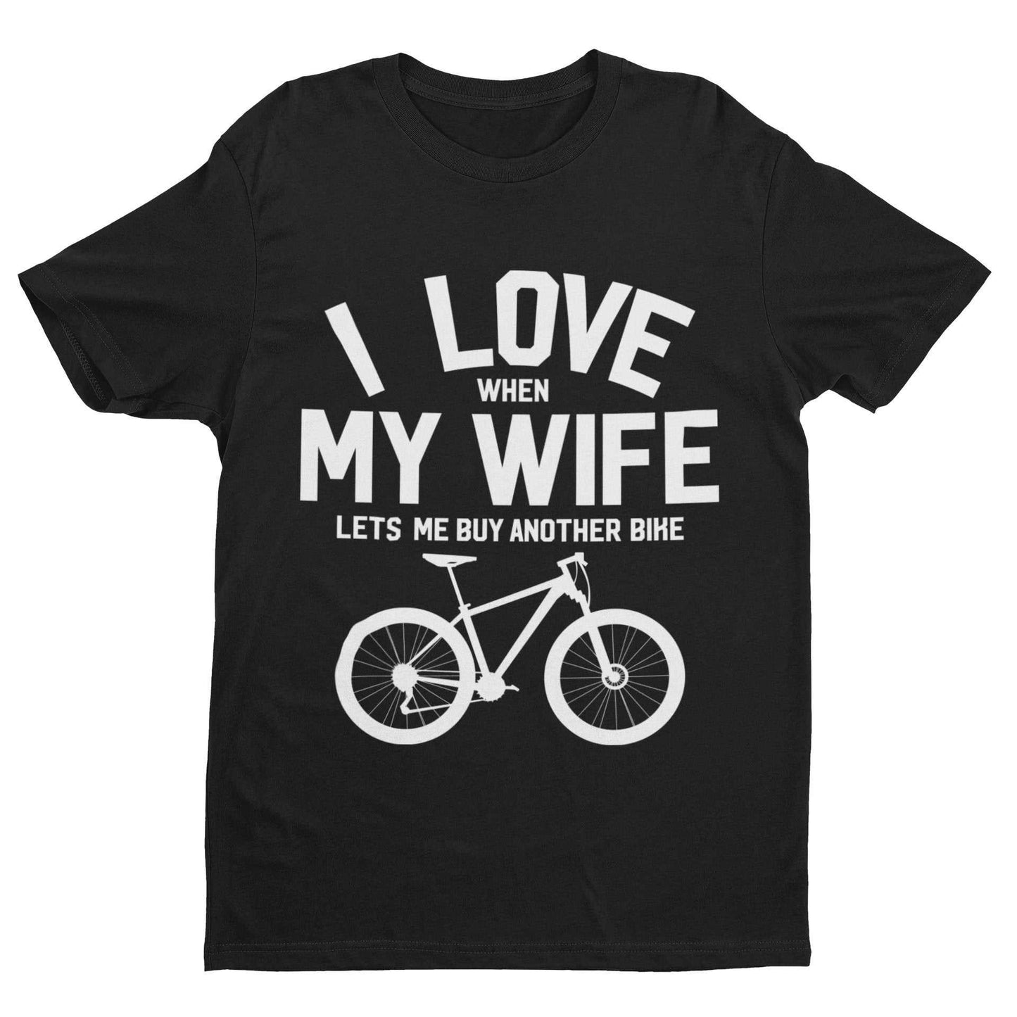 Funny Cycling T-Shirt I Love When My Wife Lets Me Buy Another Bike Dad Joke Gift T-Shirt