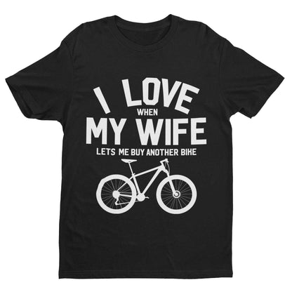 Funny Cycling T-Shirt I Love When My Wife Lets Me Buy Another Bike Dad Joke Gift T-Shirt