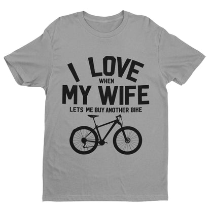 Funny Cycling T-Shirt I Love When My Wife Lets Me Buy Another Bike Dad Joke Gift T-Shirt