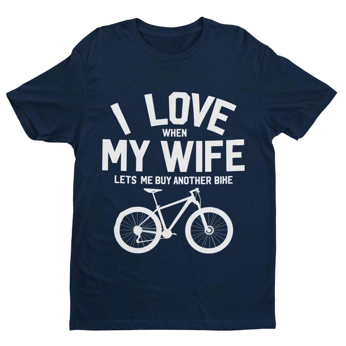 Funny Cycling T-Shirt I Love When My Wife Lets Me Buy Another Bike Dad Joke Gift T-Shirt