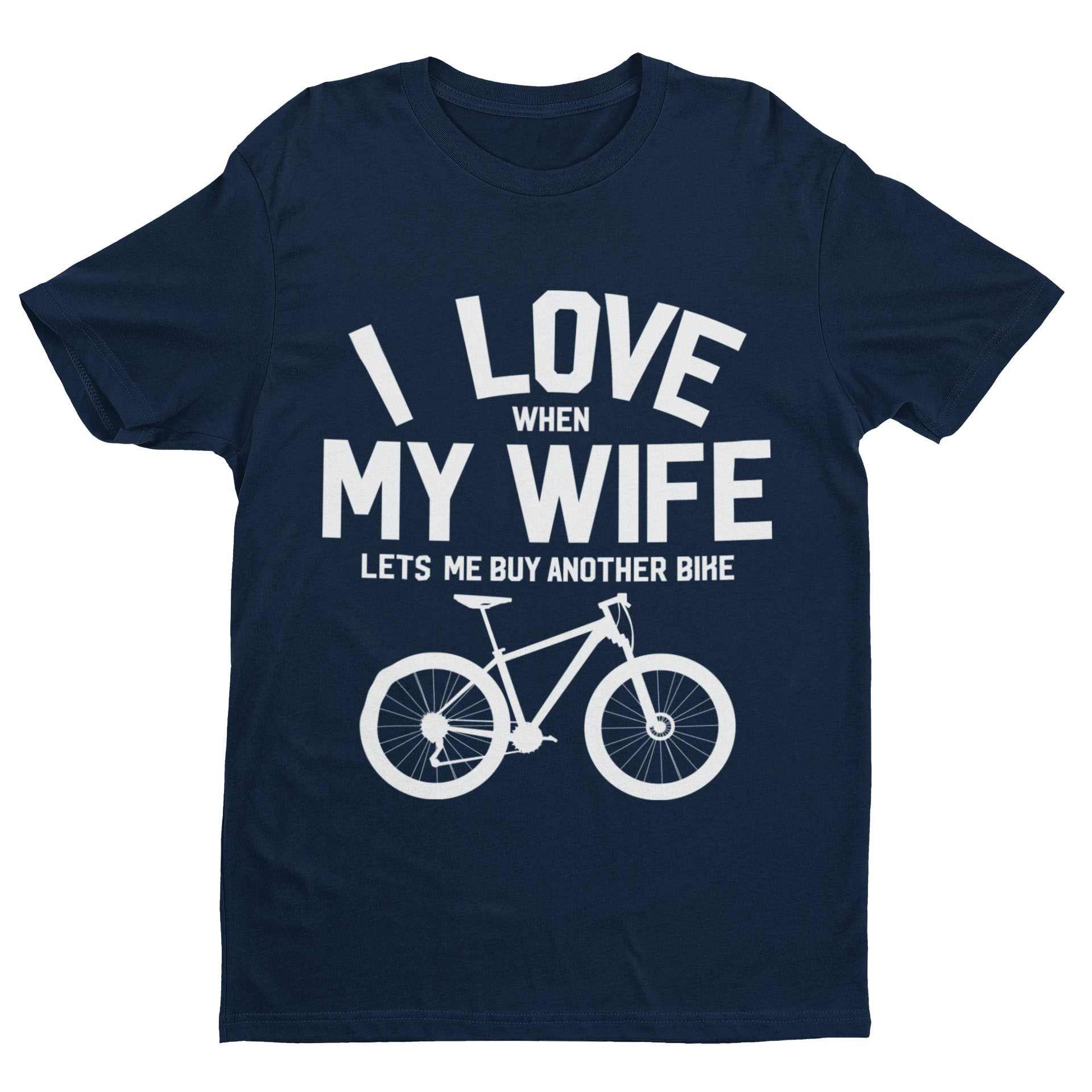 Funny Cycling T-Shirt I Love When My Wife Lets Me Buy Another Bike Dad Joke Gift T-Shirt