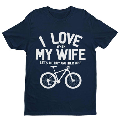 Funny Cycling T-Shirt I Love When My Wife Lets Me Buy Another Bike Dad Joke Gift T-Shirt