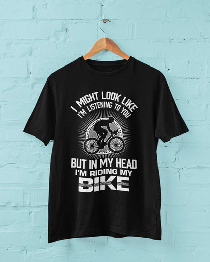 Funny Cycling T-Shirt I Might Look Like I'm Listening To You But In My Head I'm Riding My Bike T-Shirt Gift