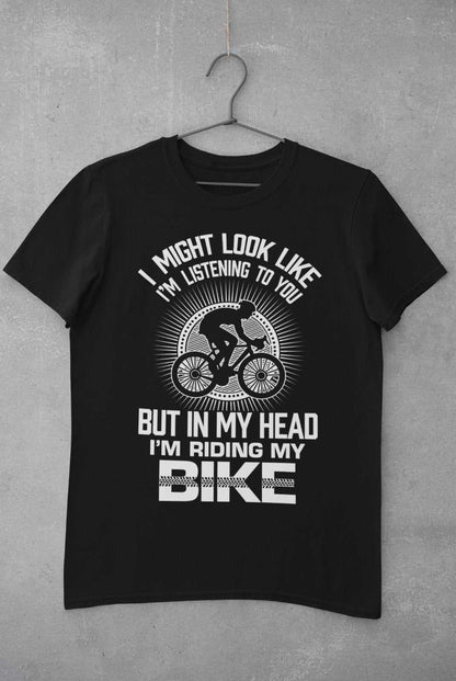 Funny Cycling T-Shirt I Might Look Like I'm Listening To You But In My Head I'm Riding My Bike T-Shirt Gift