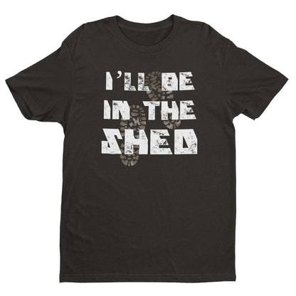 Funny Dad T-Shirt I'll Be In The Shed DIY Guy Grandad Novelty Gift Fathers T-Shirt