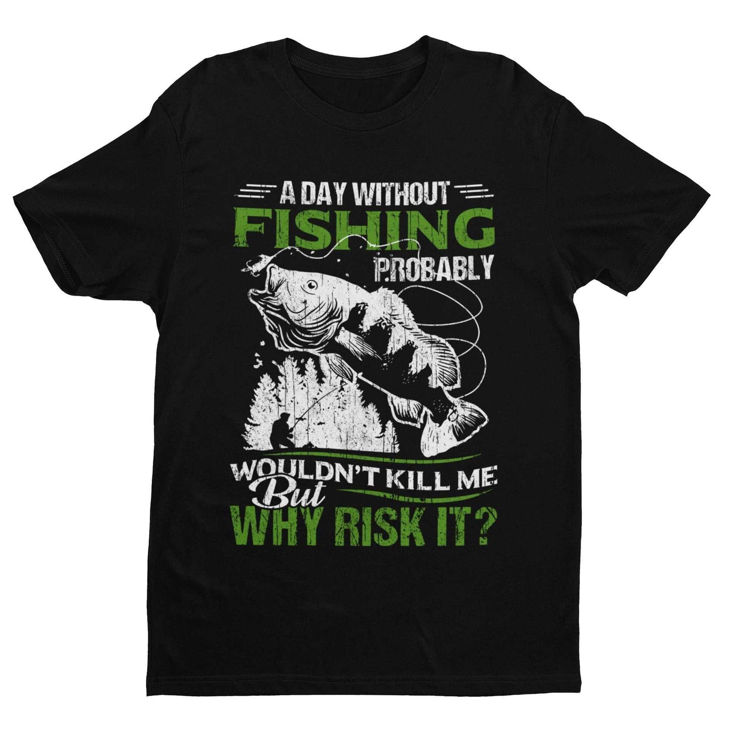 Funny Fishing T-Shirt A Day Without Fishing PROBABLY Wont Kill Me But Why Risk T-Shirt Gift