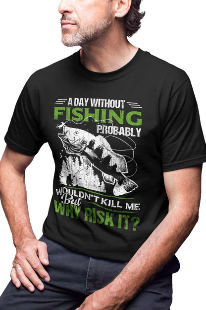 Funny Fishing T-Shirt A Day Without Fishing PROBABLY Wont Kill Me But Why Risk T-Shirt Gift