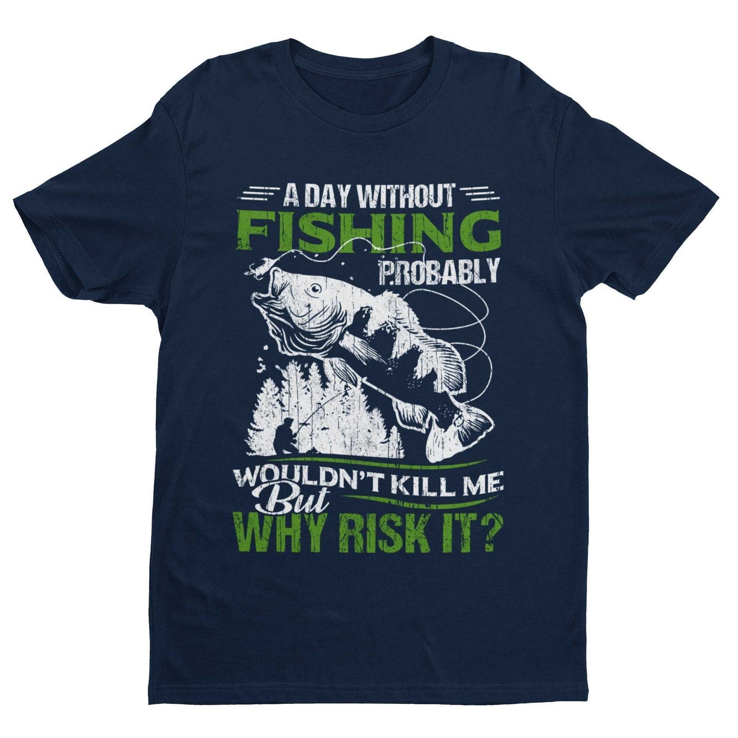 Funny Fishing T-Shirt A Day Without Fishing PROBABLY Wont Kill Me But Why Risk T-Shirt Gift