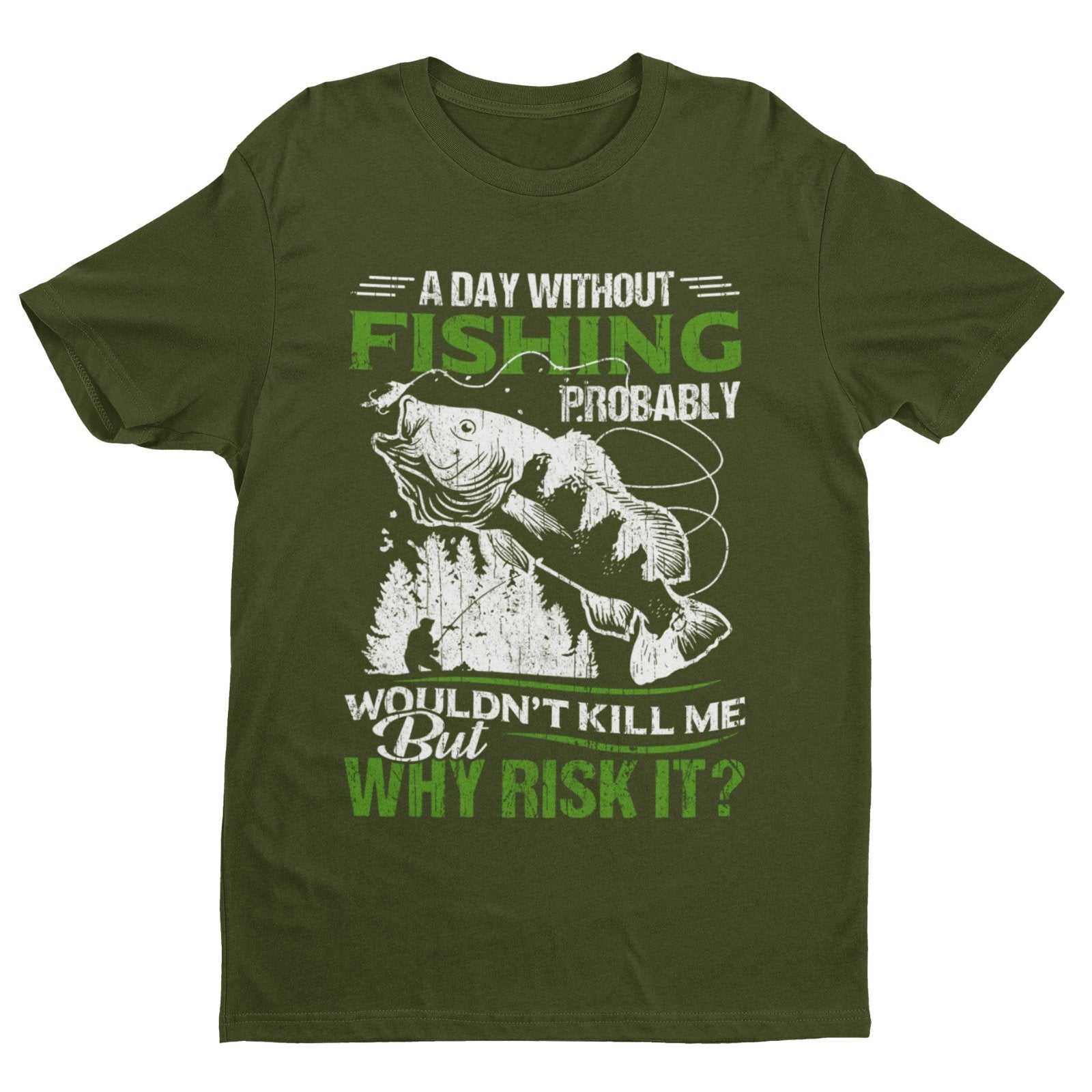 Funny Fishing T-Shirt A Day Without Fishing PROBABLY Wont Kill Me But Why Risk T-Shirt Gift