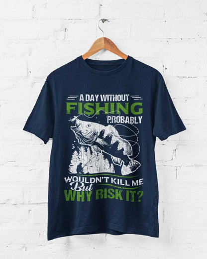 Funny Fishing T-Shirt A Day Without Fishing PROBABLY Wont Kill Me But Why Risk T-Shirt Gift