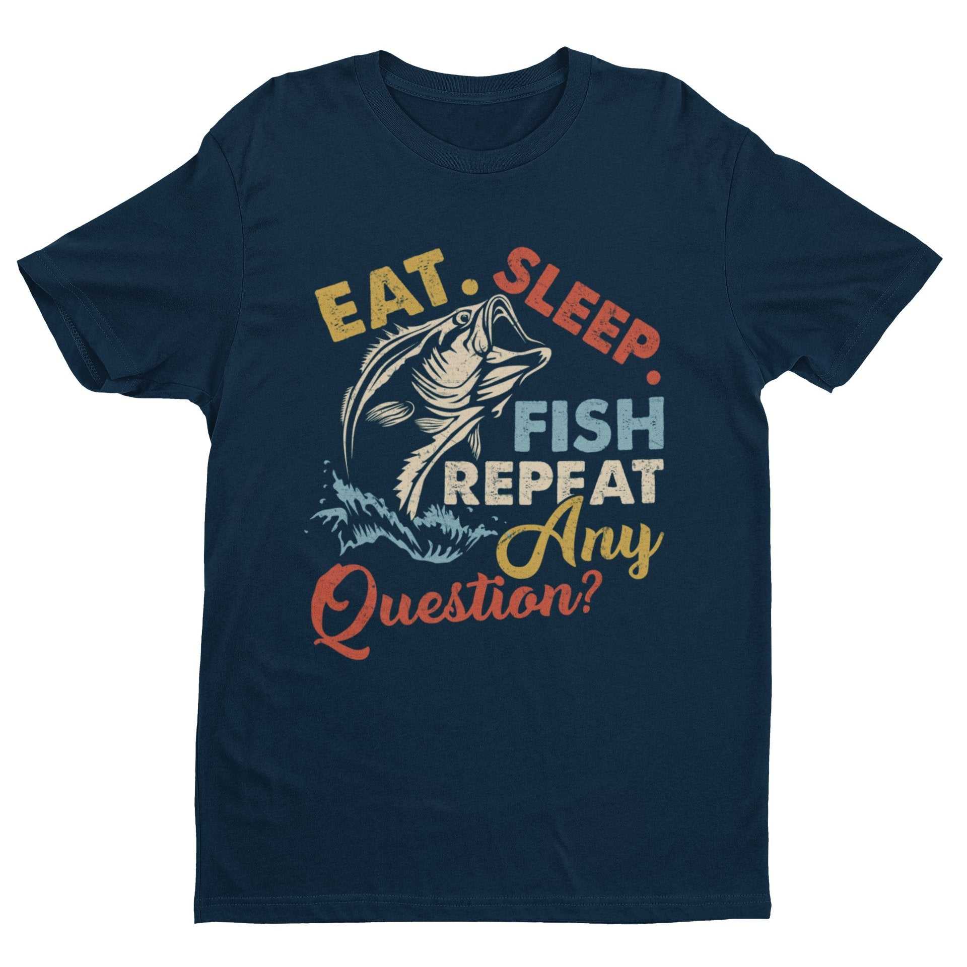 Funny Fishing T-Shirt Eat Sleep Fish Repeat Any Questions Fisherman Gift Dad T-Shirt