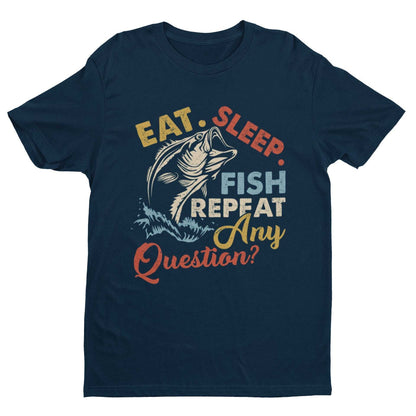 Funny Fishing T-Shirt Eat Sleep Fish Repeat Any Questions Fisherman Gift Dad T-Shirt