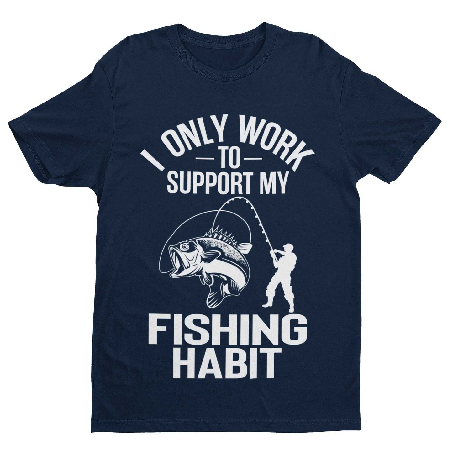 Funny Fishing T-Shirt I Only Work To Support My Fishing Habit Fisherman Angler T-Shirt Gift