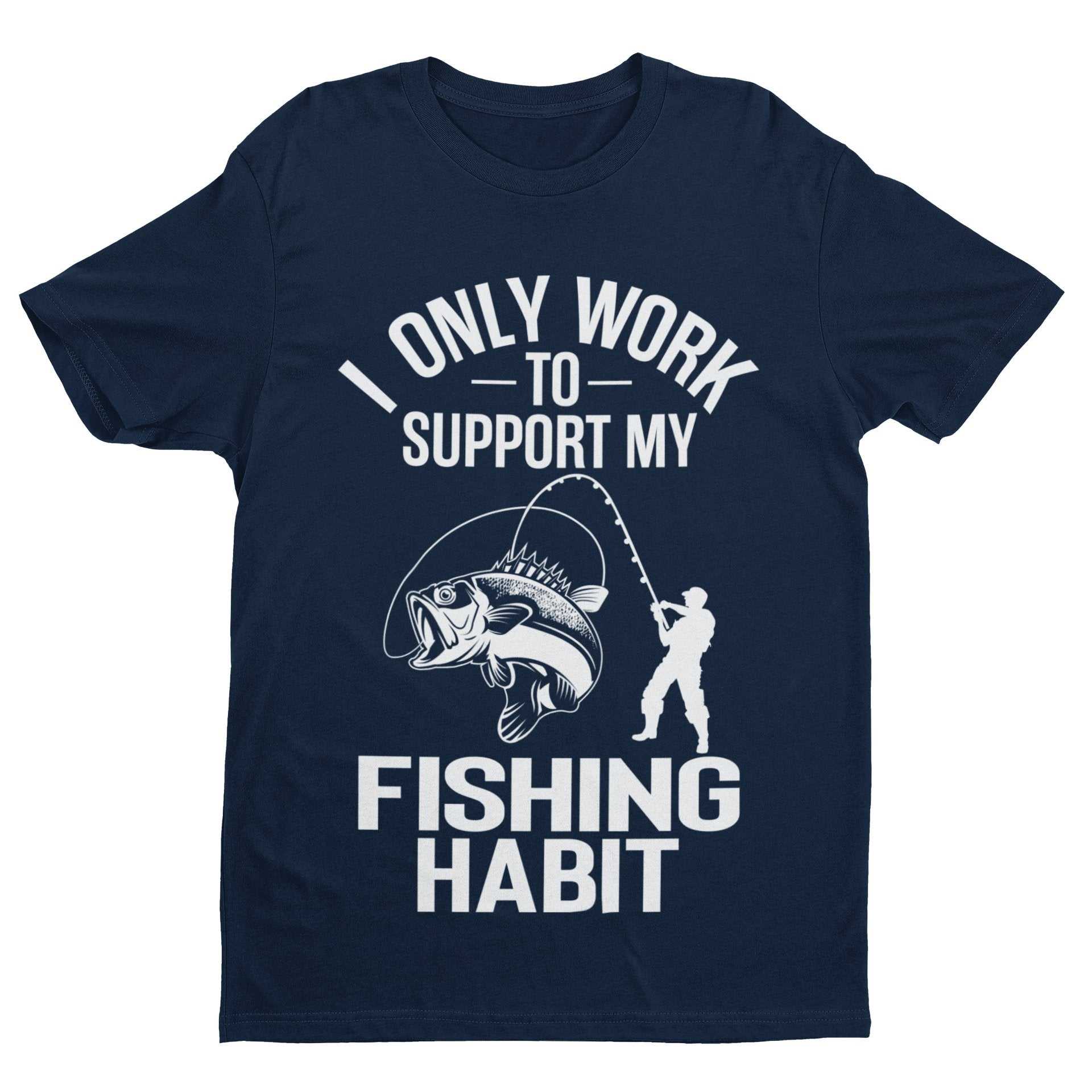 Funny Fishing T-Shirt I Only Work To Support My Fishing Habit Fisherman Angler T-Shirt Gift