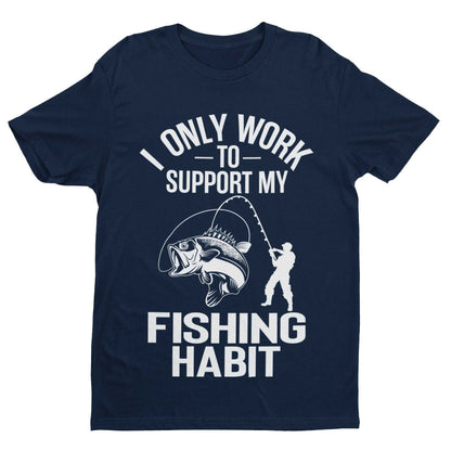 Funny Fishing T-Shirt I Only Work To Support My Fishing Habit Fisherman Angler T-Shirt Gift