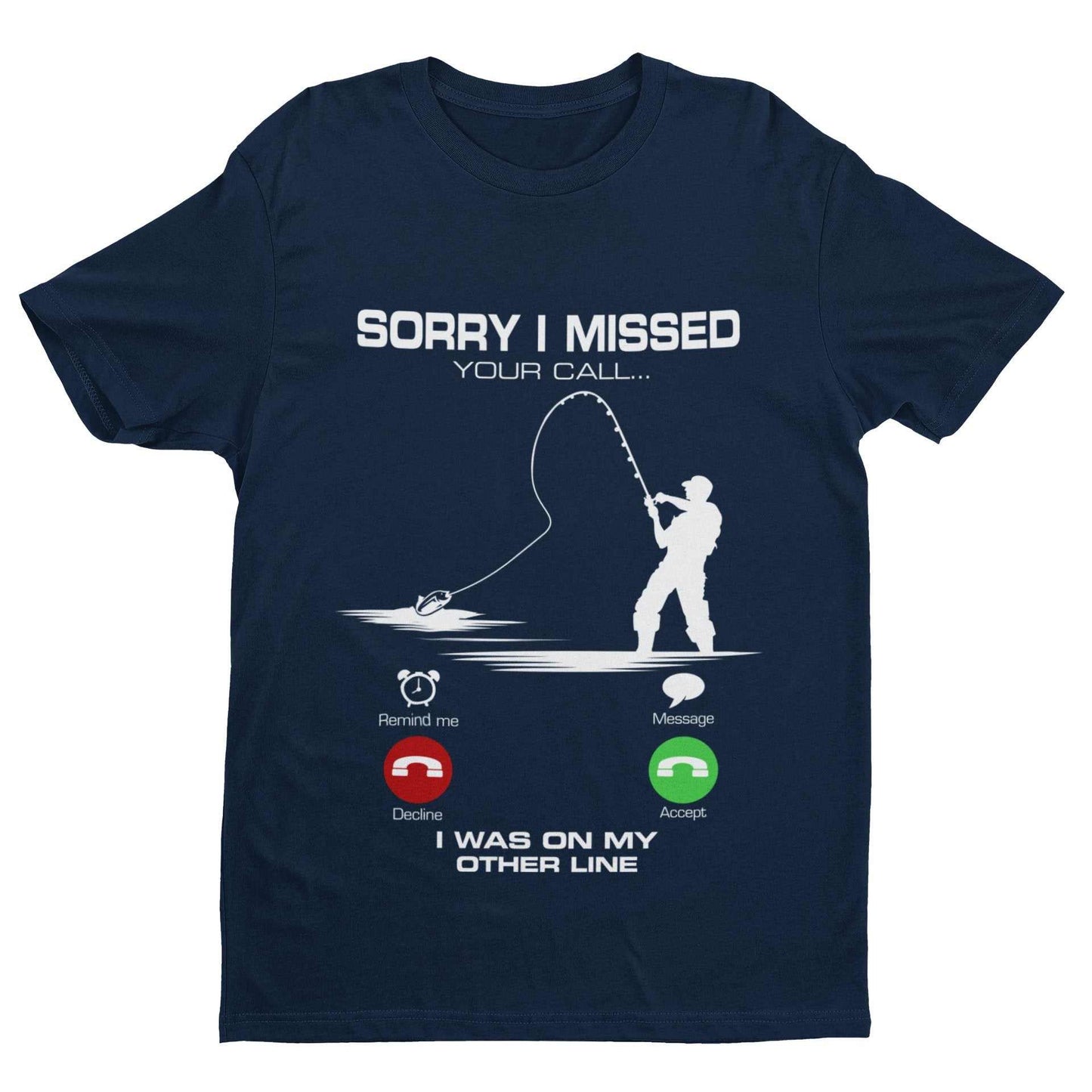 Funny Fishing T-Shirt Sorry I Missed Your Call I Was On The Other Line Angling T-Shirt Gift