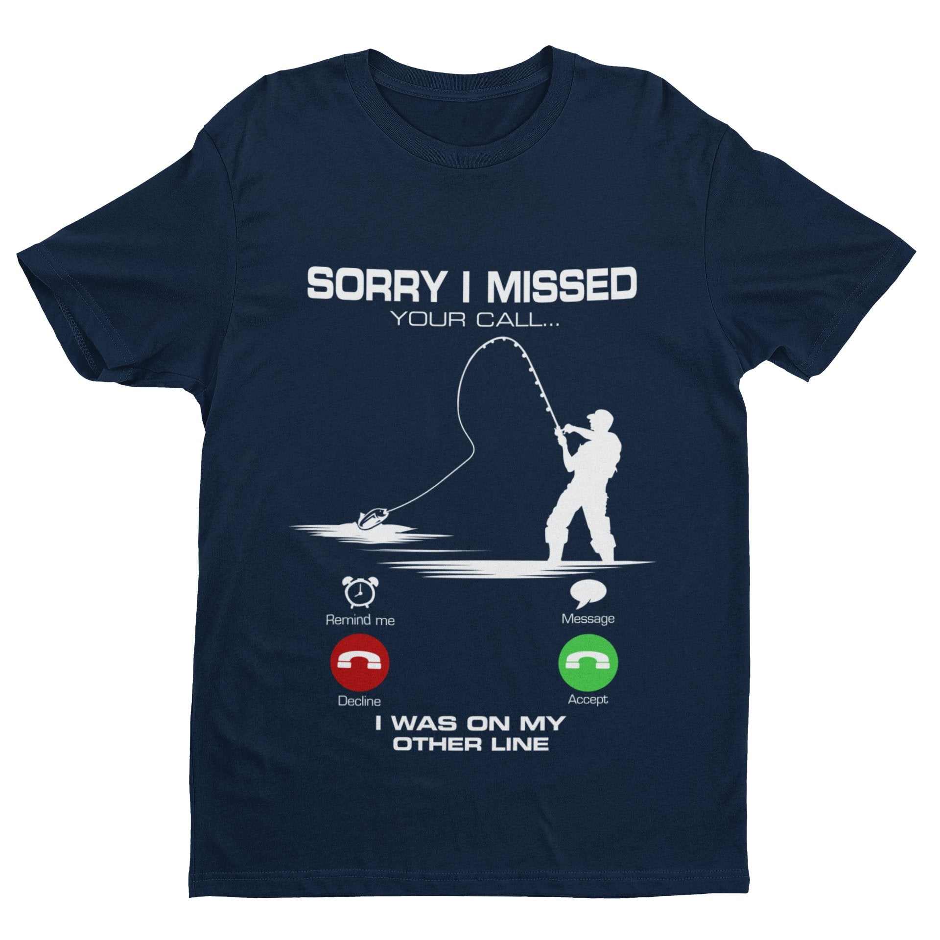Funny Fishing T-Shirt Sorry I Missed Your Call I Was On The Other Line Angling T-Shirt Gift