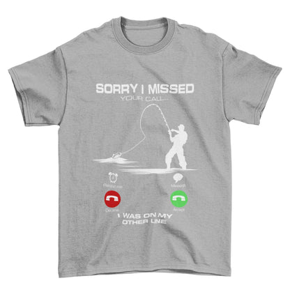 Funny Fishing T-Shirt Sorry I Missed Your Call I Was On The Other Line Angling T-Shirt Gift