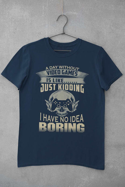 Funny Gamer T-Shirt A DAY WITHOUT VIDEO GAMES IS LIKE JUST KIDDING Gift T-Shirt