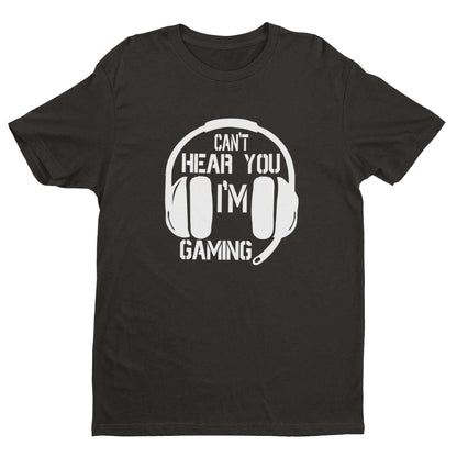 Funny Gamer T-Shirt CANT HEAR YOU I'M GAMING Headphones Gift Video Games T-Shirt