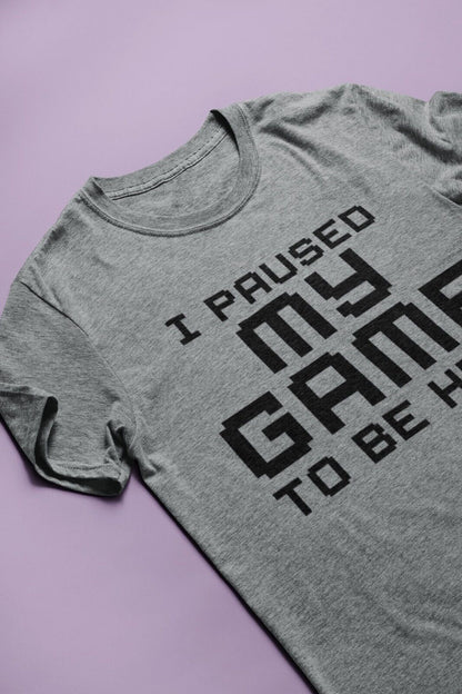 Funny Gamer T-Shirt I PAUSED MY GAME TO BE HERE Small to 6XL Video Gaming Gift T-Shirt