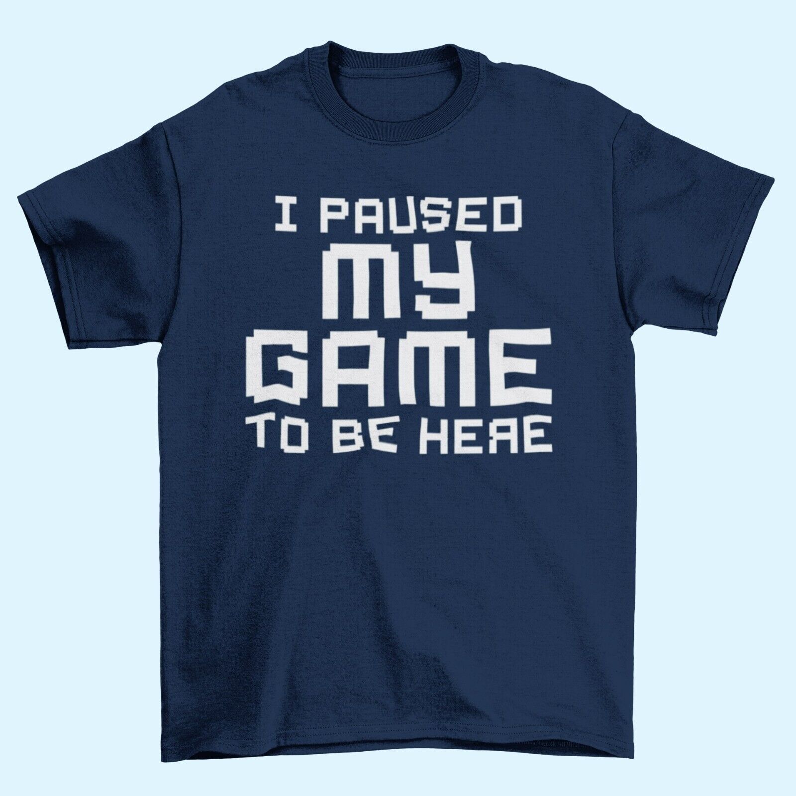 Funny Gamer T-Shirt I PAUSED MY GAME TO BE HERE Small to 6XL Video Gaming Gift T-Shirt