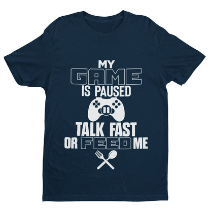 Funny Gaming T-Shirt MY GAME IS PAUSED TALK FAST OR FEED ME Joke Gamer Gift T-Shirt