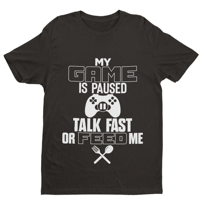 Funny Gaming T-Shirt MY GAME IS PAUSED TALK FAST OR FEED ME Joke Gamer Gift T-Shirt