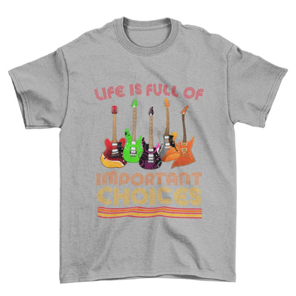 Funny Guitar Player T-Shirt Life Is Full Of Important Choices Guitars Gift T-Shirt