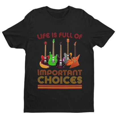 Funny Guitar Player T-Shirt Life Is Full Of Important Choices Guitars Gift T-Shirt