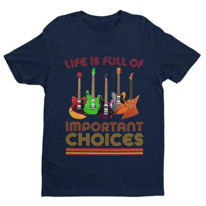 Funny Guitar Player T-Shirt Life Is Full Of Important Choices Guitars Gift T-Shirt